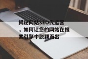 揭秘网站SEO代运营,如何让您的网站在搜索引擎中脱颖而出 揭秘网站SEO代运营,如何让您的网站在搜索引擎中脱颖而出