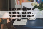 破解文字剧情类游戏的秘籍策略,破案攻略,文字剧情类游戏的秘密策略大公开! 破解文字剧情类游戏的秘籍策略,破案攻略,文字剧情类游戏的秘密策略大公开!