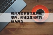 杭州海茵会客流量持续攀升,揭秘这座城市的魅力所在 杭州海茵会客流量持续攀升,揭秘这座城市的魅力所在