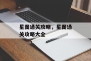 星图通关攻略,星图通关攻略大全 星图通关攻略,星图通关攻略大全