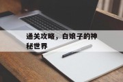 通关攻略,白娘子的神秘世界 通关攻略,白娘子的神秘世界