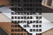 在今天的互联网时代,内容检索已成为用户获取信息、提升自己的重要途径。如何通过内容搜索提高流量呢?本文将从优化内容结构、改善页面加载速度、提供高质量的内容等方面进行阐述,结构、改善页面加载速度、提供高质量的内容三方面,如何通过内容搜索提高流量?