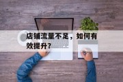 店铺流量不足,如何有效提升? 店铺流量不足,如何有效提升?