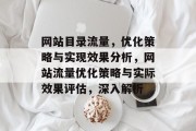 网站目录流量,优化策略与实现效果分析,网站流量优化策略与实际效果评估,深入解析 网站目录流量,优化策略与实现效果分析,网站流量优化策略与实际效果评估,深入解析