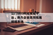 江门SEO网站建站平台,助力企业高效拓展网络市场 江门SEO网站建站平台,助力企业高效拓展网络市场