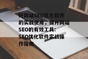 好网站SEO优化软件的实战使用，提升网站SEO的有效工具: SEO优化软件实战操作指南
