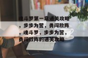 魂斗罗第一章通关攻略,步步为营,勇闯敌阵,魂斗罗,步步为营,勇闯敌阵的通关攻略 魂斗罗第一章通关攻略,步步为营,勇闯敌阵,魂斗罗,步步为营,勇闯敌阵的通关攻略