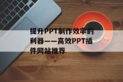 提升PPT制作效率的利器——高效PPT插件网站推荐 提升PPT制作效率的利器——高效PPT插件网站推荐