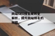 网站SEO排名规则全解析,提升网站排名的秘籍 网站SEO排名规则全解析,提升网站排名的秘籍