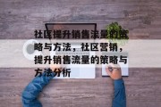 社区提升销售流量的策略与方法，社区营销，提升销售流量的策略与方法分析