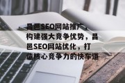 昌邑SEO网站推广,构建强大竞争优势,昌邑SEO网站优化,打造核心竞争力的快车道 昌邑SEO网站推广,构建强大竞争优势,昌邑SEO网站优化,打造核心竞争力的快车道