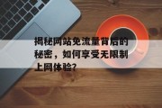 揭秘网站免流量背后的秘密，如何享受无限制上网体验？
