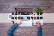 南岸区网站优化,提升网站排名,助力企业腾飞 南岸区网站优化,提升网站排名,助力企业腾飞
