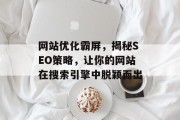 网站优化霸屏,揭秘SEO策略,让你的网站在搜索引擎中脱颖而出 网站优化霸屏,揭秘SEO策略,让你的网站在搜索引擎中脱颖而出