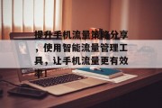 提升手机流量策略分享,使用智能流量管理工具,让手机流量更有效率! 提升手机流量策略分享,使用智能流量管理工具,让手机流量更有效率!