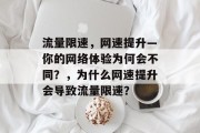 流量限速,网速提升—你的网络体验为何会不同?,为什么网速提升会导致流量限速? 流量限速,网速提升—你的网络体验为何会不同?,为什么网速提升会导致流量限速?