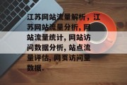 江苏网站流量解析,江苏网站流量分析, 网站流量统计, 网站访问数据分析, 站点流量评估, 网页访问量数据. 江苏网站流量解析,江苏网站流量分析, 网站流量统计, 网站访问数据分析, 站点流量评估, 网页访问量数据.