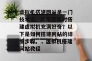 虚拟机搭建网站是一门技术活。你是否曾对搭建虚拟机充满好奇?以下是如何搭建网站的详细步骤。,虚拟机搭建网站教程 虚拟机搭建网站是一门技术活。你是否曾对搭建虚拟机充满好奇?以下是如何搭建网站的详细步骤。,虚拟机搭建网站教程