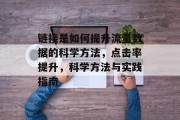 链接是如何提升流量数据的科学方法,点击率提升,科学方法与实践指南 链接是如何提升流量数据的科学方法,点击率提升,科学方法与实践指南