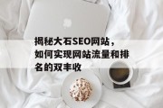 揭秘大石SEO网站,如何实现网站流量和排名的双丰收 揭秘大石SEO网站,如何实现网站流量和排名的双丰收