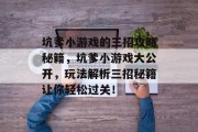 坑爹小游戏的三招攻略秘籍,坑爹小游戏大公开,玩法解析三招秘籍让你轻松过关! 坑爹小游戏的三招攻略秘籍,坑爹小游戏大公开,玩法解析三招秘籍让你轻松过关!