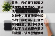 首先,我们要了解酒店淡季的基本情况。酒店淡季一般指每个月内收入较少,且客流量也较小的一段时间。在这个时间段里,我们可以考虑以下几点来提升酒店的流量,淡季营销策略 首先,我们要了解酒店淡季的基本情况。酒店淡季一般指每个月内收入较少,且客流量也较小的一段时间。在这个时间段里,我们可以考虑以下几点来提升酒店的流量,淡季营销策略