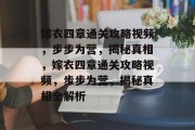 嫁衣四章通关攻略视频,步步为营,揭秘真相,嫁衣四章通关攻略视频,步步为营,揭秘真相全解析 嫁衣四章通关攻略视频,步步为营,揭秘真相,嫁衣四章通关攻略视频,步步为营,揭秘真相全解析