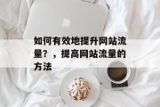 如何有效地提升网站流量？，提高网站流量的方法