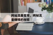 网站流量变现,揭秘流量赚钱的秘密 网站流量变现,揭秘流量赚钱的秘密