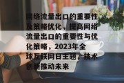 网络流量出口的重要性及策略优化,提高网络流量出口的重要性与优化策略,2023年全球互联网日主题,技术创新推动未来 网络流量出口的重要性及策略优化,提高网络流量出口的重要性与优化策略,2023年全球互联网日主题,技术创新推动未来