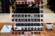 沧州SEO是指企业在设计和建设网站时,通过优化搜索引擎策略来提高网站的搜索引擎排名的过程。这是因为在激烈的竞争中,只有获得更高的搜索引擎排名,才能吸引更多的潜在客户,从而实现企业的长远发展。,沧州SEO,提升网站排名的关键步骤 沧州SEO是指企业在设计和建设网站时,通过优化搜索引擎策略来提高网站的搜索引擎排名的过程。这是因为在激烈的竞争中,只有获得更高的搜索引擎排名,才能吸引更多的潜在客户,从而实现企业的长远发展。,沧州SEO,提升网站排名的关键步骤