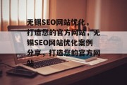 无锡SEO网站优化，打造您的官方网站，无锡SEO网站优化案例分享，打造您的官方网站
