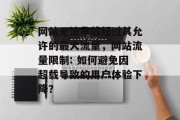 网站无法承载超过其允许的最大流量，网站流量限制: 如何避免因超载导致的用户体验下降？