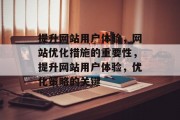 提升网站用户体验,网站优化措施的重要性,提升网站用户体验,优化策略的关键 提升网站用户体验,网站优化措施的重要性,提升网站用户体验,优化策略的关键
