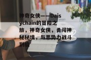 神奇女侠——Daisychain的冒险之旅,神奇女侠,勇闯神秘秘境,与恶势力战斗到底 神奇女侠——Daisychain的冒险之旅,神奇女侠,勇闯神秘秘境,与恶势力战斗到底