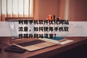 利用手机软件优化网站流量，如何使用手机软件提升网站流量?