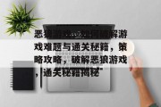 恶狼游戏,如何破解游戏难题与通关秘籍,策略攻略,破解恶狼游戏,通关秘籍揭秘 恶狼游戏,如何破解游戏难题与通关秘籍,策略攻略,破解恶狼游戏,通关秘籍揭秘