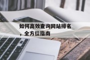 如何高效查询网站排名,全方位指南 如何高效查询网站排名,全方位指南