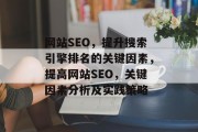 网站SEO,提升搜索引擎排名的关键因素,提高网站SEO,关键因素分析及实践策略 网站SEO,提升搜索引擎排名的关键因素,提高网站SEO,关键因素分析及实践策略