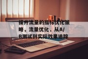提升流量的指标优化策略,流量优化,从A/B测试到实际效果追踪 提升流量的指标优化策略,流量优化,从A/B测试到实际效果追踪