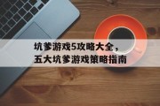 坑爹游戏5攻略大全,五大坑爹游戏策略指南 坑爹游戏5攻略大全,五大坑爹游戏策略指南