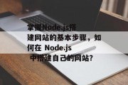 掌握Node.js搭建网站的基本步骤,如何在 Node.js 中搭建自己的网站?