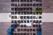 插件扩展网站是一种在网站上添加插件或增强现有功能的软件。这种技术可以帮助网站更加高效、稳定地运行,并且能够增加用户满意度和用户体验。,插件扩展,提升网站性能与用户体验的新兴工具 插件扩展网站是一种在网站上添加插件或增强现有功能的软件。这种技术可以帮助网站更加高效、稳定地运行,并且能够增加用户满意度和用户体验。,插件扩展,提升网站性能与用户体验的新兴工具