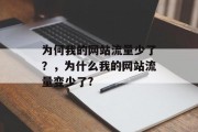 为何我的网站流量少了？，为什么我的网站流量变少了?