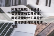 网站流量统计表设计，关键要素和实用方法，网站流量统计工具分析，关键要素与实用方法指南