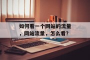 如何看一个网站的流量,网站流量,怎么看? 如何看一个网站的流量,网站流量,怎么看?