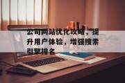 公司网站优化攻略,提升用户体验,增强搜索引擎排名 公司网站优化攻略,提升用户体验,增强搜索引擎排名