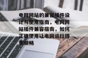 电网网站的兼容插件设计与使用指南，电网网站插件兼容指南，如何正确使用让电网运行得更顺畅