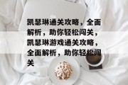 凯瑟琳通关攻略,全面解析,助你轻松闯关,凯瑟琳游戏通关攻略,全面解析,助你轻松闯关 凯瑟琳通关攻略,全面解析,助你轻松闯关,凯瑟琳游戏通关攻略,全面解析,助你轻松闯关
