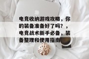 电竞收纳游戏攻略，你的装备准备好了吗？，电竞战术新手必备，装备整理和使用指南